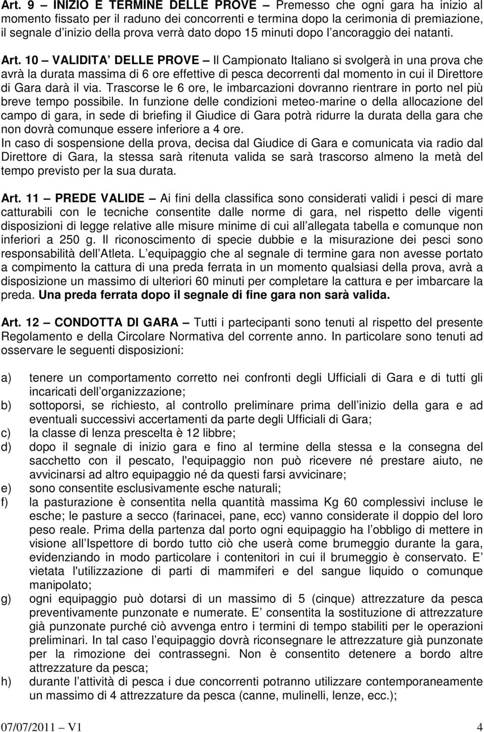 10 VALIDITA DELLE PROVE Il Campionato Italiano si svolgerà in una prova che avrà la durata massima di 6 ore effettive di pesca decorrenti dal momento in cui il Direttore di Gara darà il via.