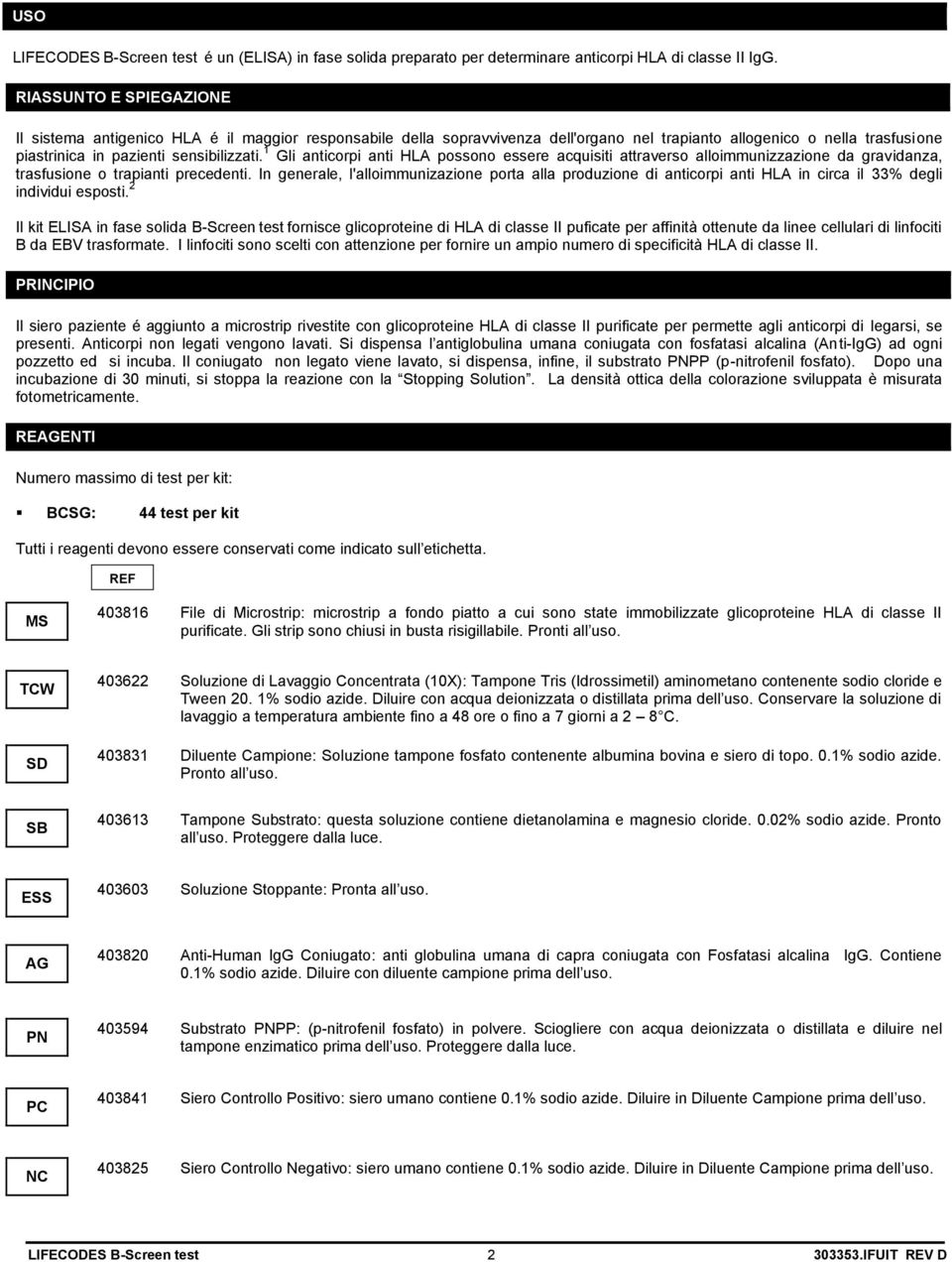 1 Gli anticorpi anti HLA possono essere acquisiti attraverso alloimmunizzazione da gravidanza, trasfusione o trapianti precedenti.