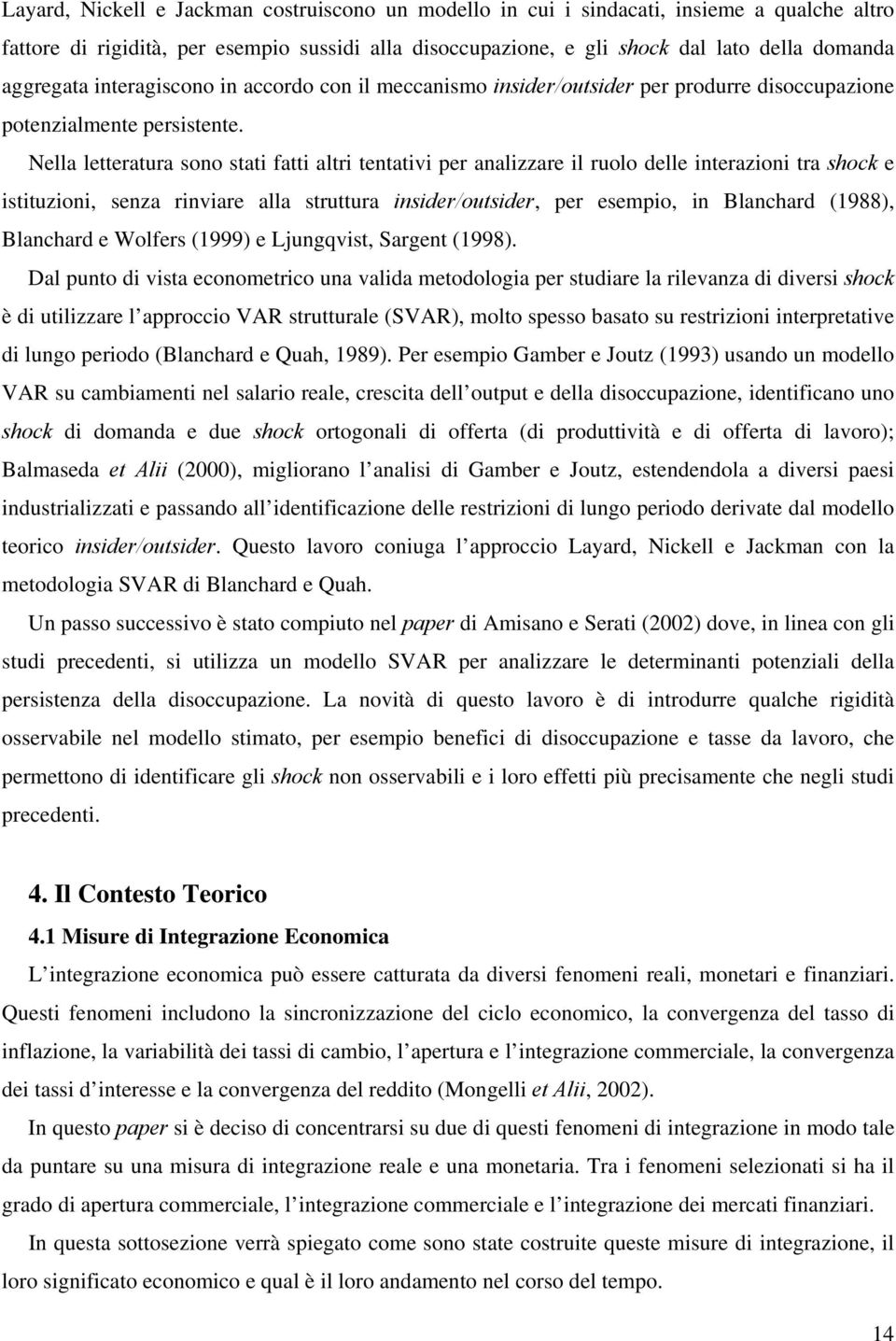 Nella leeraura sono sai fai alri enaivi per analizzare il ruolo delle inerazioni ra shock e isiuzioni, senza rinviare alla sruura insider/ousider, per esempio, in Blanchard (988), Blanchard e Wolfers