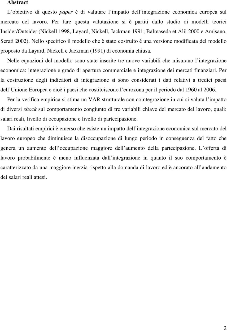 Nello specifico il modello che è sao cosruio è una versione modificaa del modello proposo da Layard, Nickell e Jackman (99) di economia chiusa.