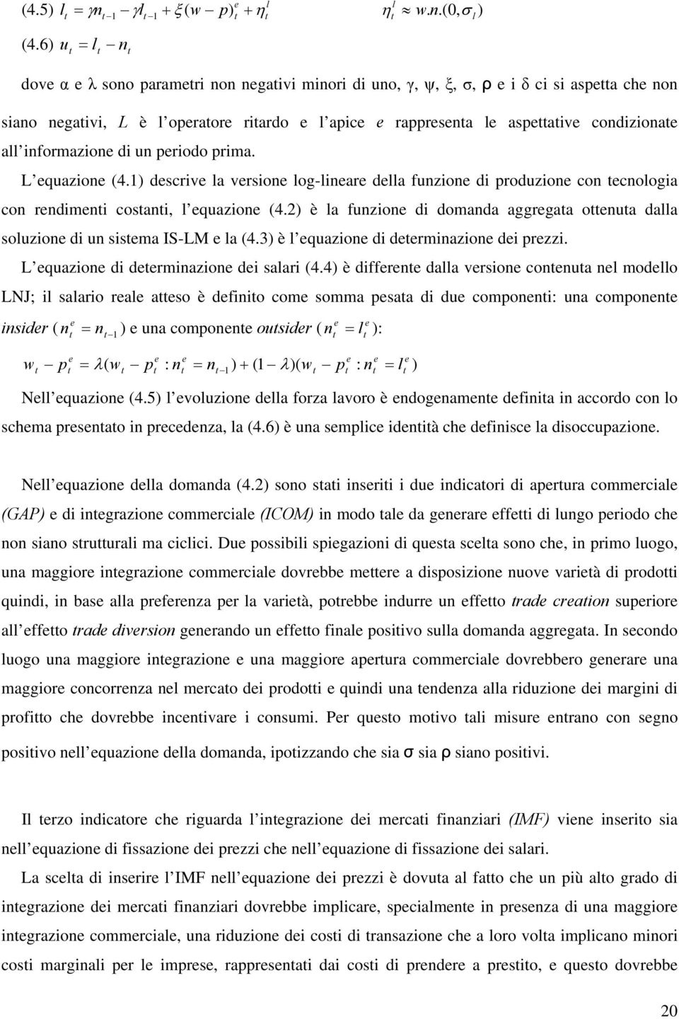 informazione di un periodo prima. L equazione (4.) descrive la versione log-lineare della funzione di produzione con ecnologia con rendimeni cosani, l equazione (4.