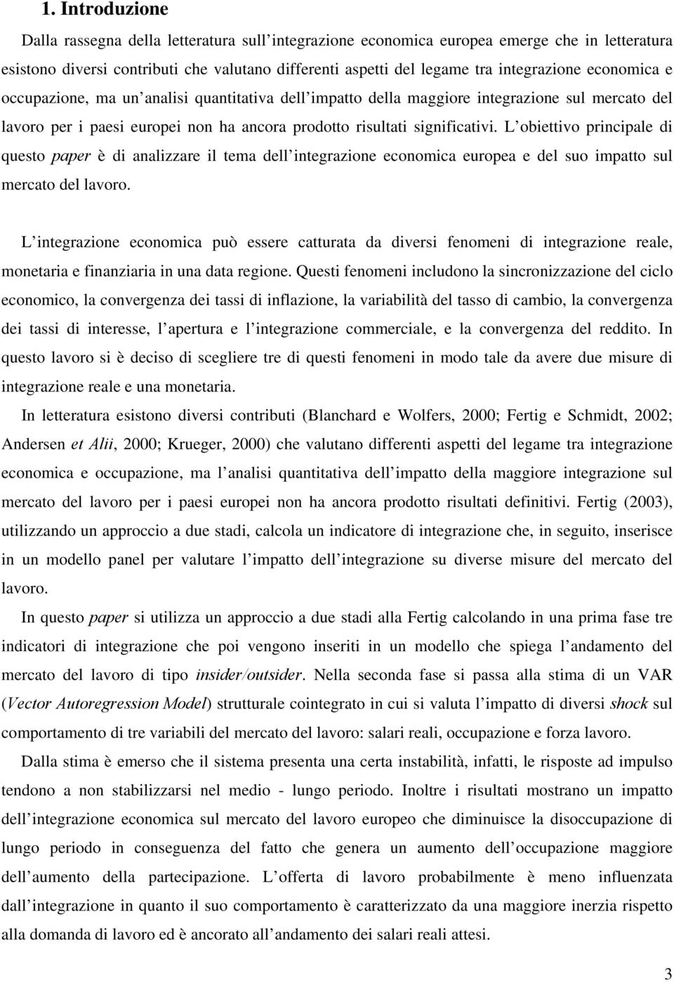 L obieivo principale di queso paper è di analizzare il ema dell inegrazione economica europea e del suo impao sul mercao del lavoro.