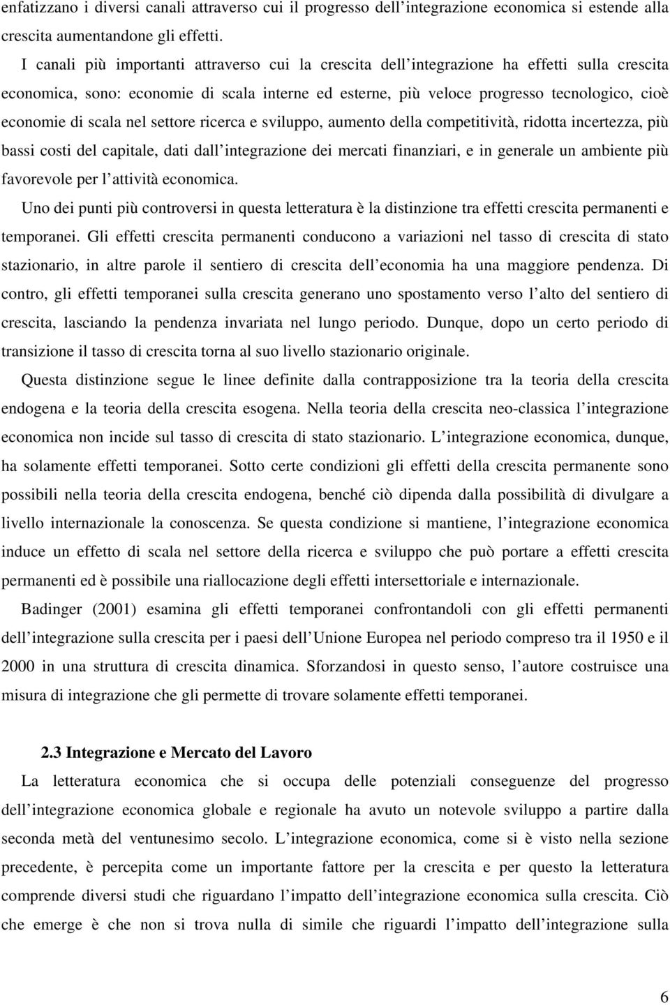 seore ricerca e sviluppo, aumeno della compeiivià, ridoa incerezza, più bassi cosi del capiale, dai dall inegrazione dei mercai finanziari, e in generale un ambiene più favorevole per l aivià