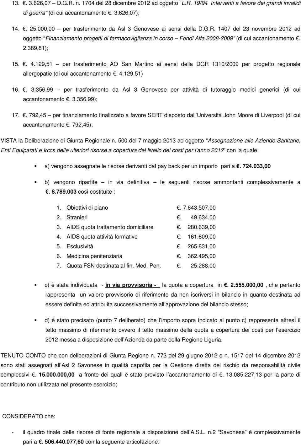 2.389,81); 15.. 4.129,51 per trasferimento AO San Martino ai sensi della DGR 1310/2009 per progetto regionale allergopatie (di cui accantonamento. 4.129,51) 16.. 3.