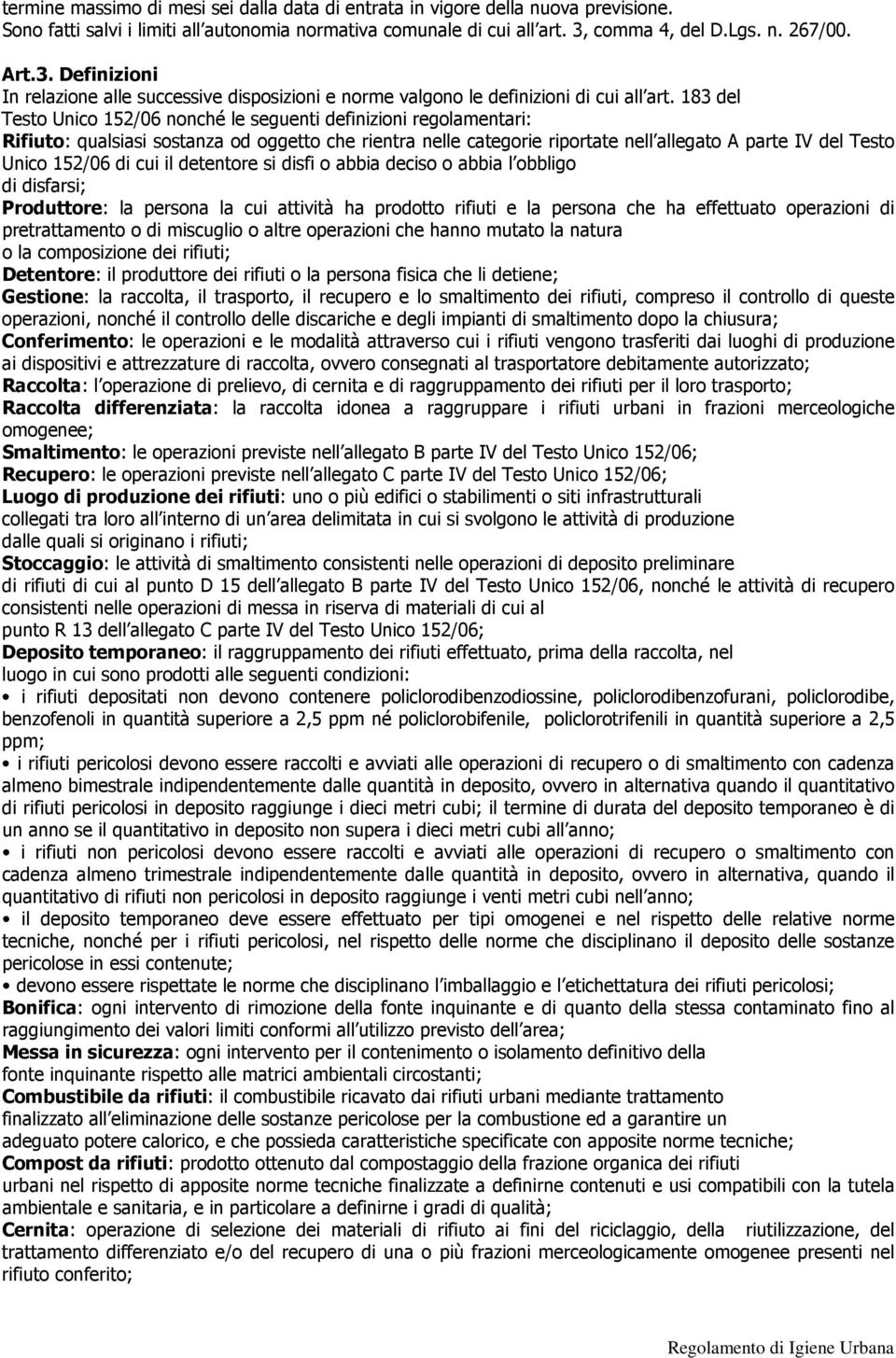 183 del Testo Unico 152/06 nonché le seguenti definizioni regolamentari: Rifiuto: qualsiasi sostanza od oggetto che rientra nelle categorie riportate nell allegato A parte IV del Testo Unico 152/06