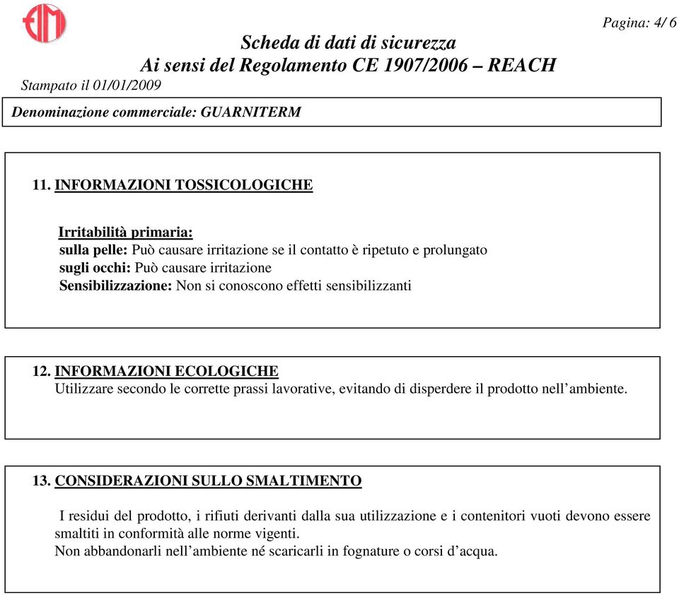 irritazione Sensibilizzazione: Non si conoscono effetti sensibilizzanti 12.