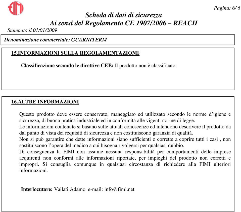 Le informazioni contenute si basano sulle attuali conoscenze ed intendono descrivere il prodotto da dal punto di vista dei requisiti di sicurezza e non costituiscono garanzia di qualità.