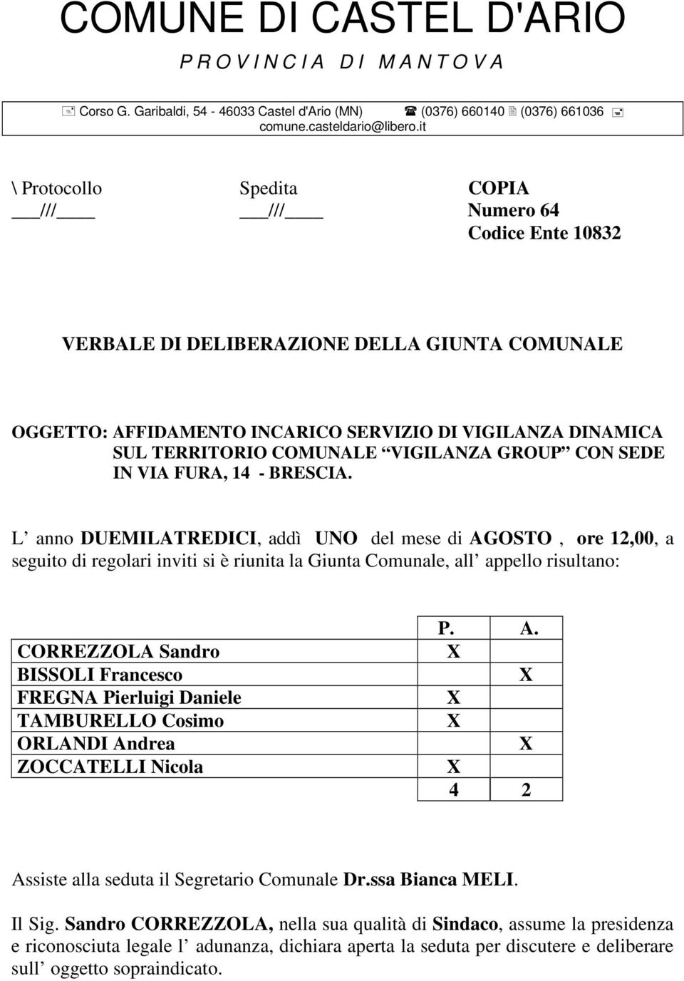 L anno DUEMILATREDICI, addì UNO del mese di AGOSTO, ore 12,00, a seguito di regolari inviti si è riunita la Giunta Comunale, all appello risultano: CORREZZOLA Sandro BISSOLI Francesco FREGNA