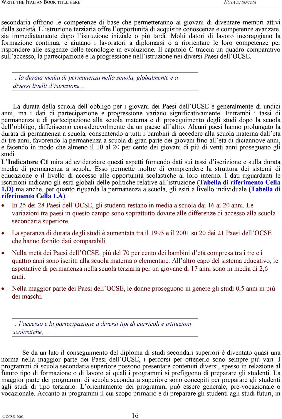 Molti datori di lavoro incoraggiano la formazione continua, e aiutano i lavoratori a diplomarsi o a riorientare le loro competenze per rispondere alle esigenze delle tecnologie in evoluzione.