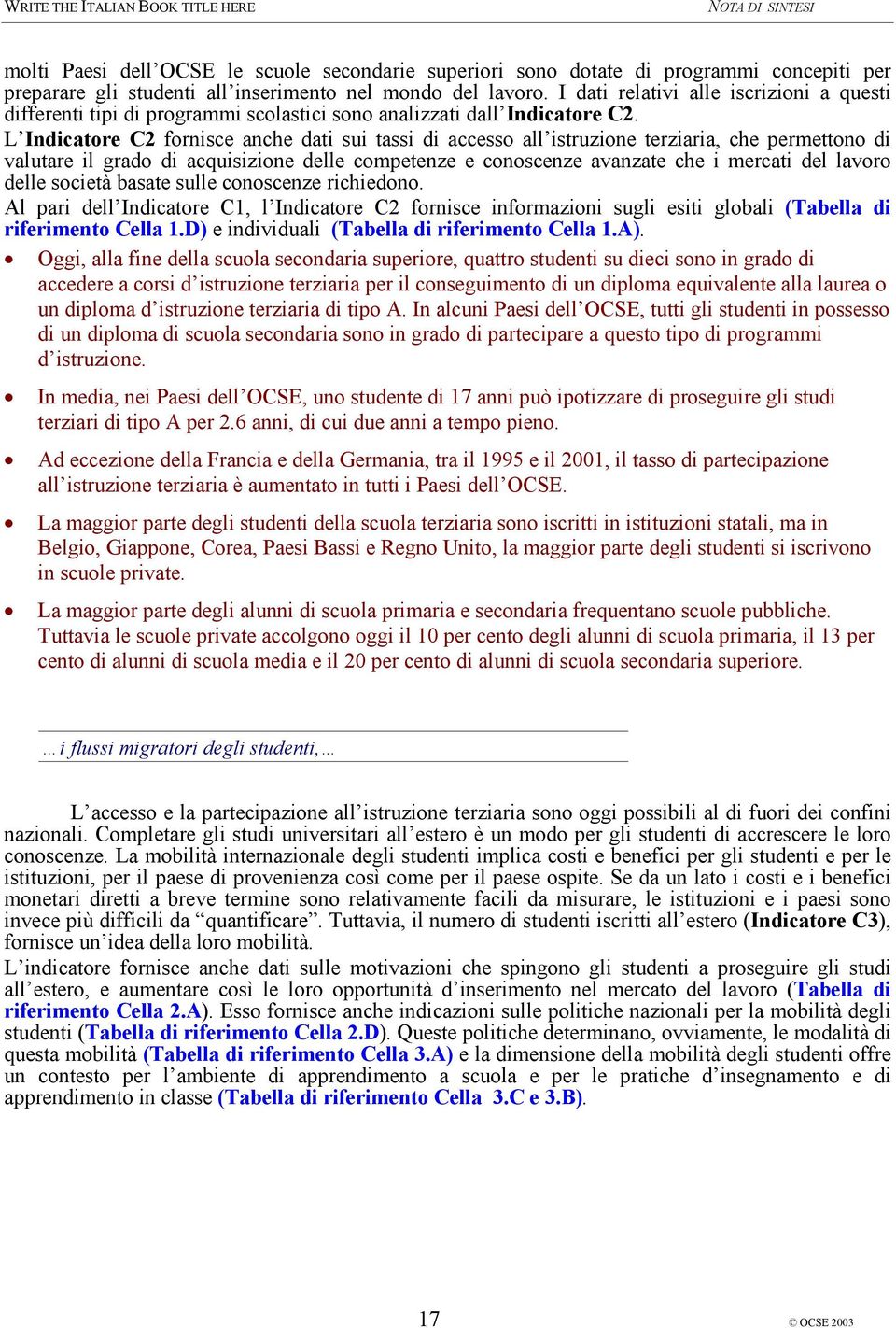 L Indicatore C2 fornisce anche dati sui tassi di accesso all istruzione terziaria, che permettono di valutare il grado di acquisizione delle competenze e conoscenze avanzate che i mercati del lavoro