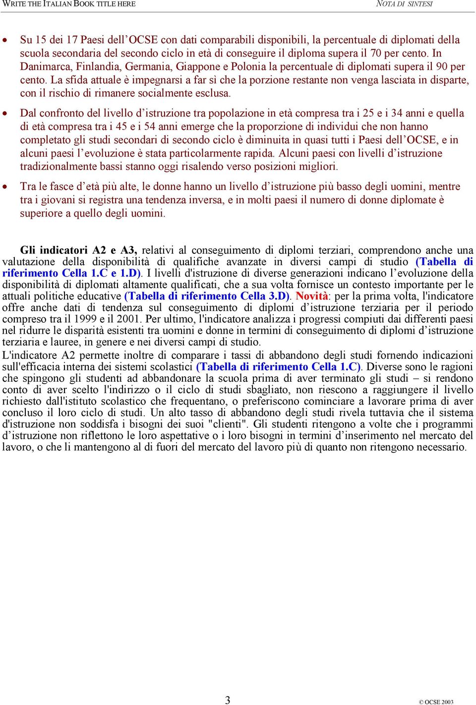 La sfida attuale è impegnarsi a far sì che la porzione restante non venga lasciata in disparte, con il rischio di rimanere socialmente esclusa.