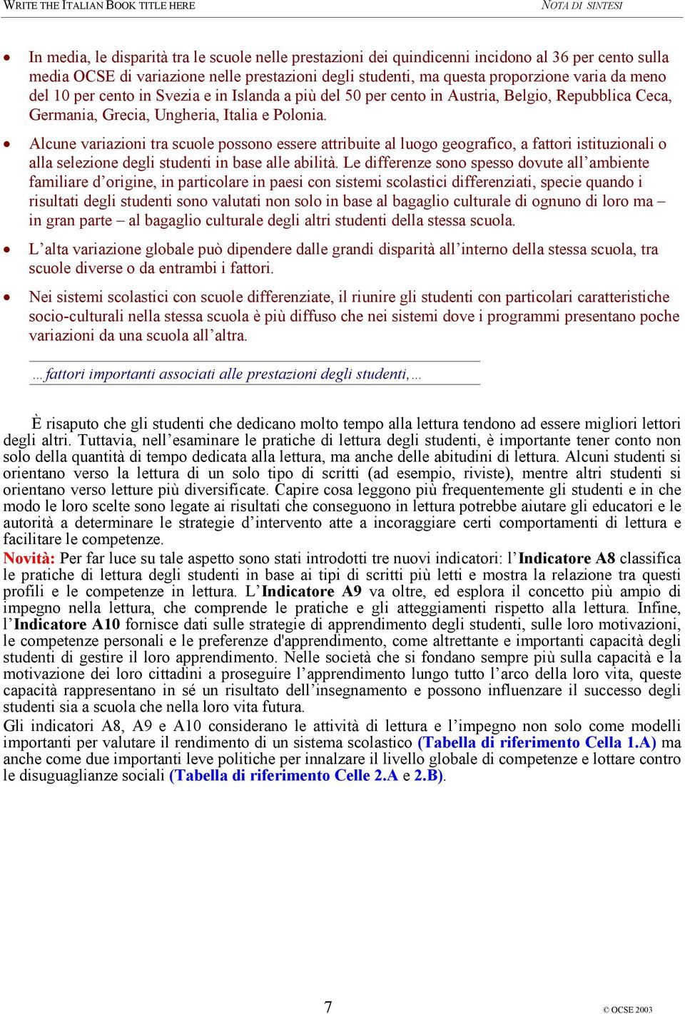 Alcune variazioni tra scuole possono essere attribuite al luogo geografico, a fattori istituzionali o alla selezione degli studenti in base alle abilità.