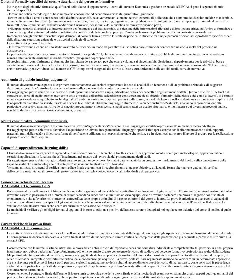 una solida e ampia conoscenza delle discipline aziendali, relativamente agli elementi teorico-concettuali e alle tecniche a supporto del decision-making manageriale, sia nelle diverse aree funzionali