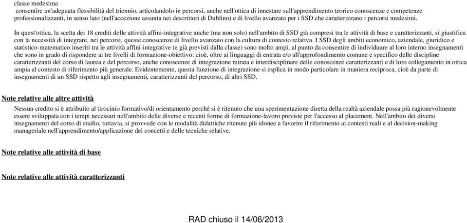 In quest'ottica, la scelta dei 18 crediti delle attività affini-integrative anche (ma non solo) nell'ambito di SSD già compresi tra le attività di base e caratterizzanti, si giustifica con la