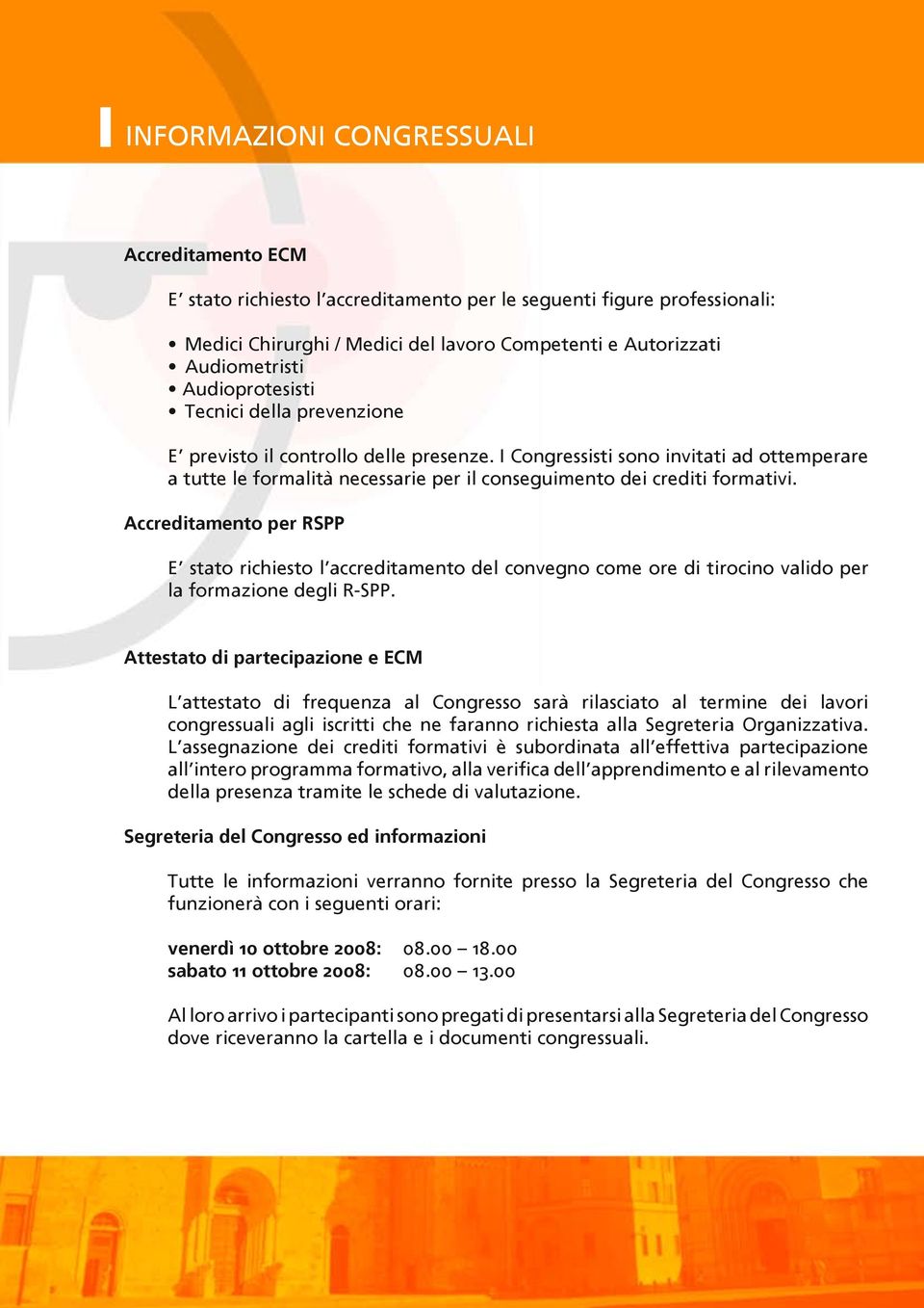 I Congressisti sono invitati ad ottemperare a tutte le formalità necessarie per il conseguimento dei crediti formativi.