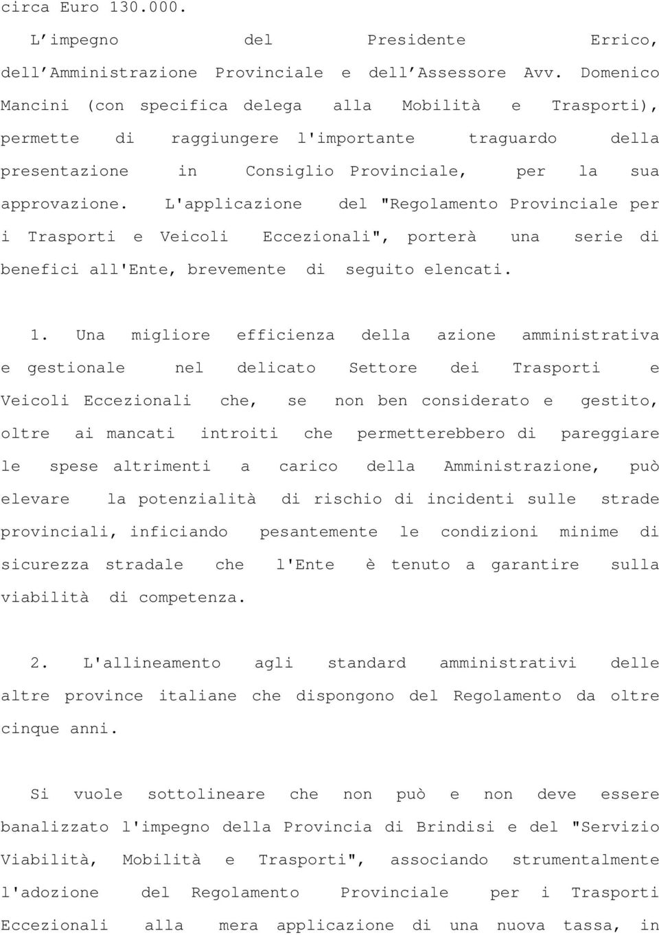 L'applicazione del "Regolamento Provinciale per i Trasporti e Veicoli Eccezionali", porterà una serie di benefici all'ente, brevemente di seguito elencati. 1.