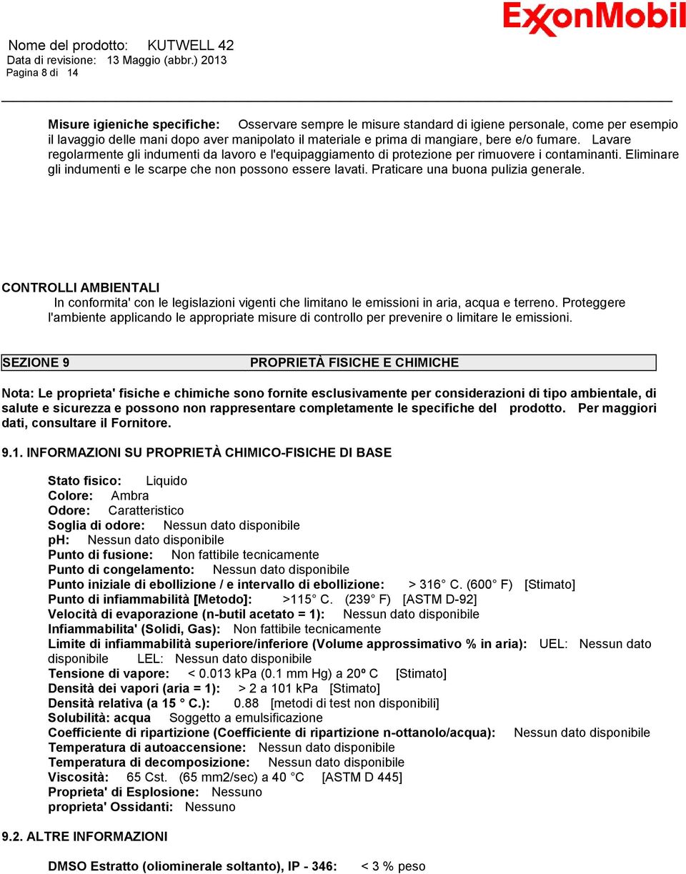 Praticare una buona pulizia generale. CONTROLLI AMBIENTALI In conformita' con le legislazioni vigenti che limitano le emissioni in aria, acqua e terreno.