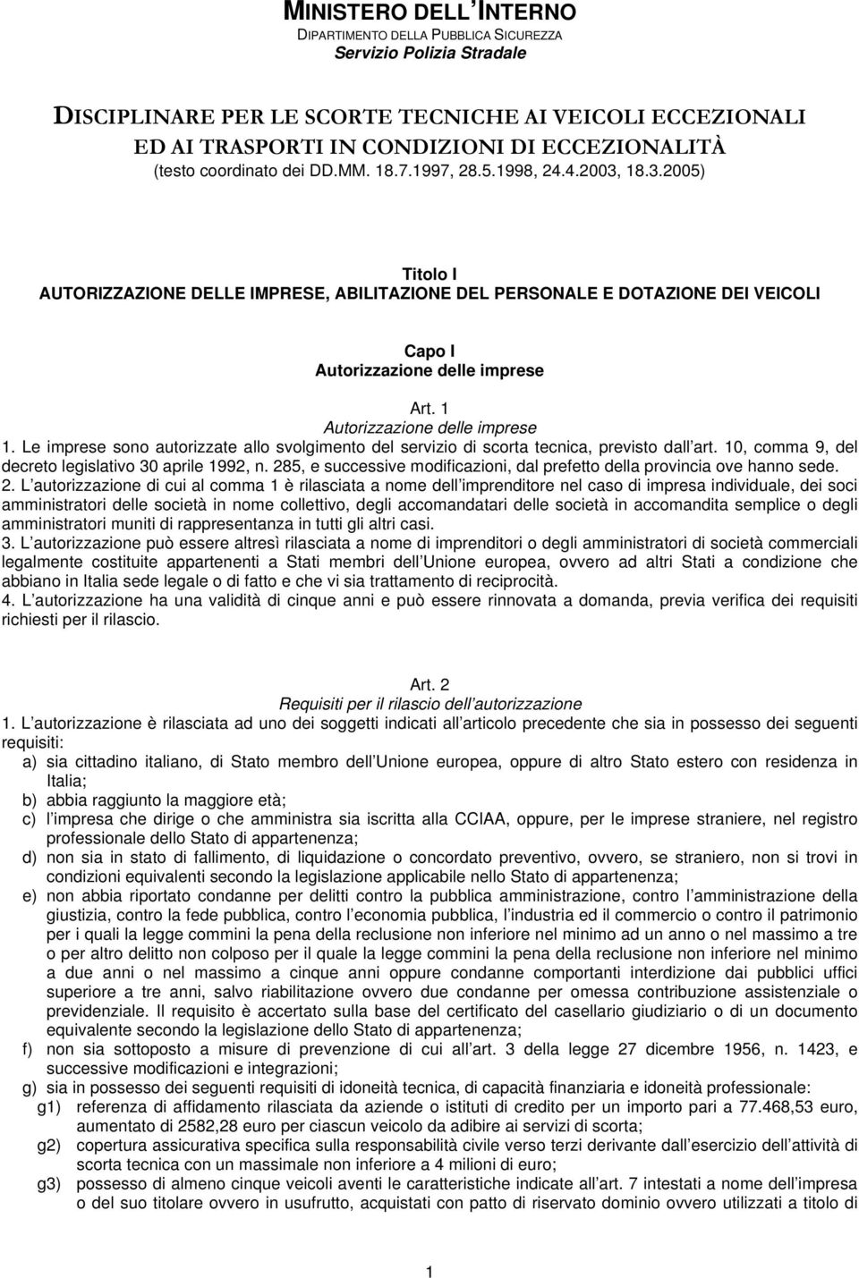 Le imprese sono autorizzate allo svolgimento del servizio di scorta tecnica, previsto dall art. 10, comma 9, del decreto legislativo 30 aprile 1992, n.