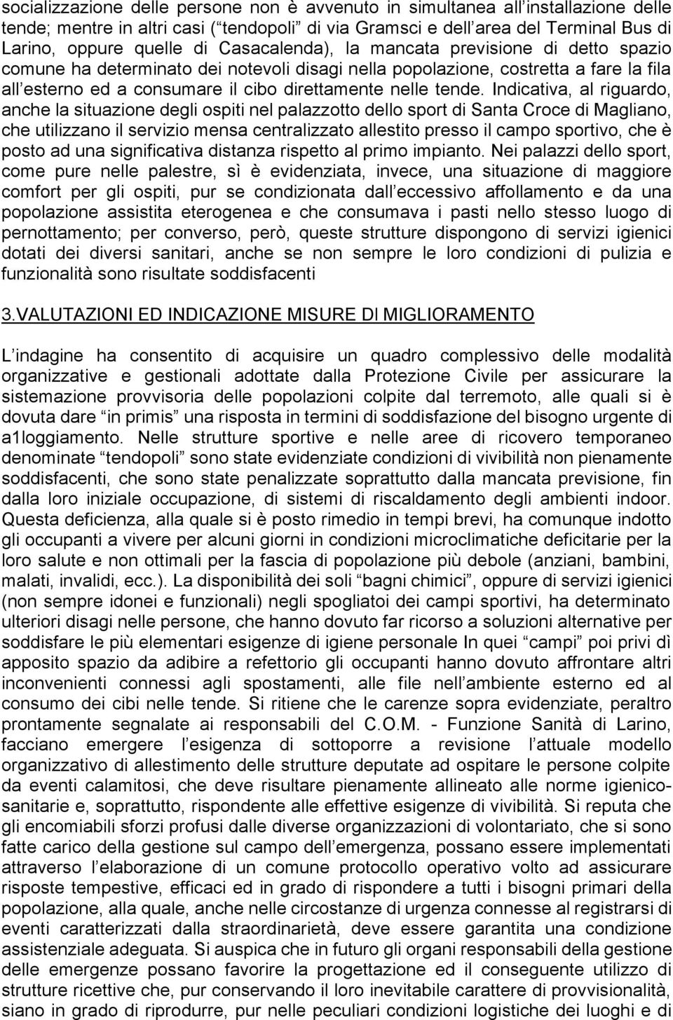 Indicativa, al riguardo, anche la situazione degli ospiti nel palazzotto dello sport di Santa Croce di Magliano, che utilizzano il servizio mensa centralizzato allestito presso il campo sportivo, che