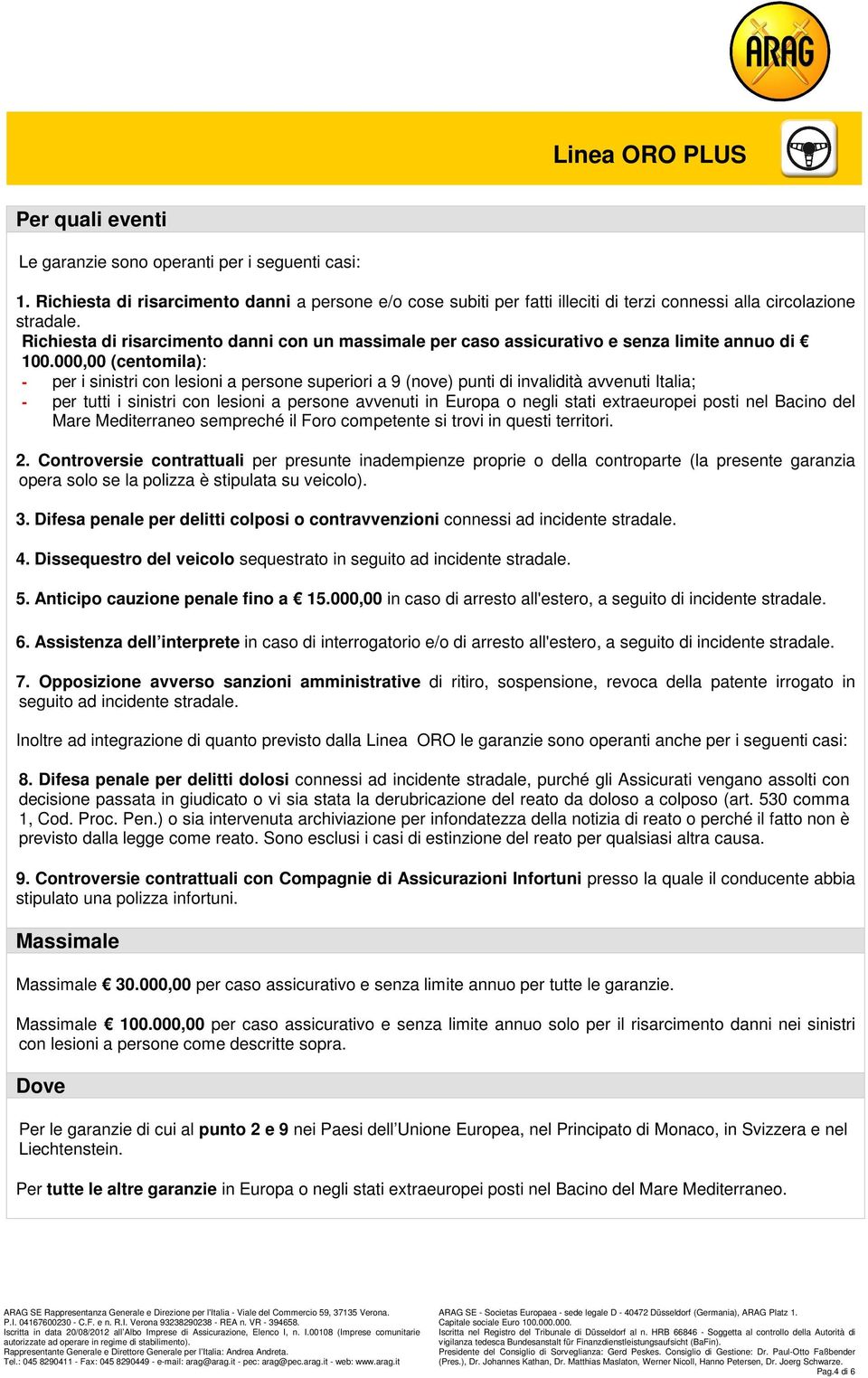 extraeuropei posti nel Bacino del Mare Mediterraneo sempreché il Foro competente si trovi in questi territori. 3. Difesa penale per delitti colposi o contravvenzioni connessi ad incidente 4.