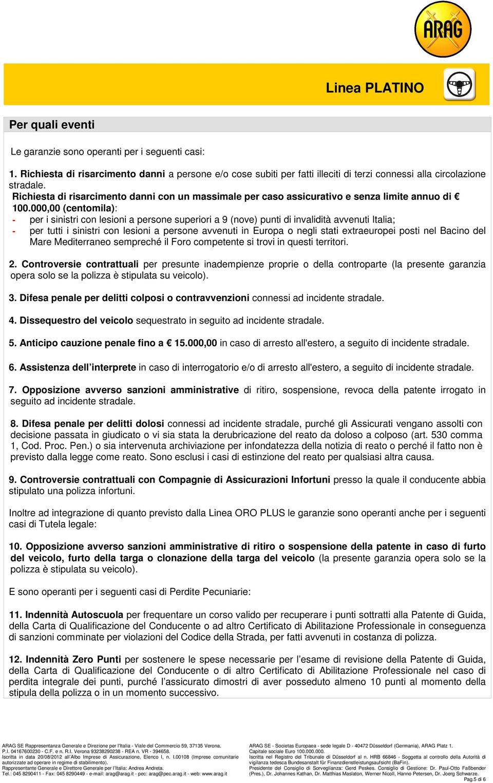 extraeuropei posti nel Bacino del Mare Mediterraneo sempreché il Foro competente si trovi in questi territori. 3. Difesa penale per delitti colposi o contravvenzioni connessi ad incidente 4.