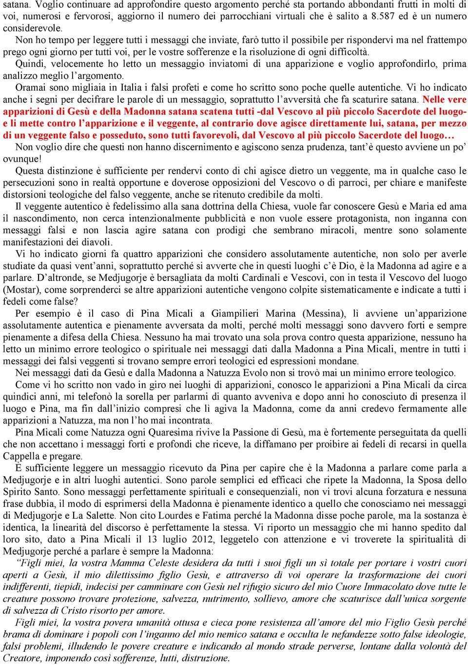 Non ho tempo per leggere tutti i messaggi che inviate, farò tutto il possibile per rispondervi ma nel frattempo prego ogni giorno per tutti voi, per le vostre sofferenze e la risoluzione di ogni