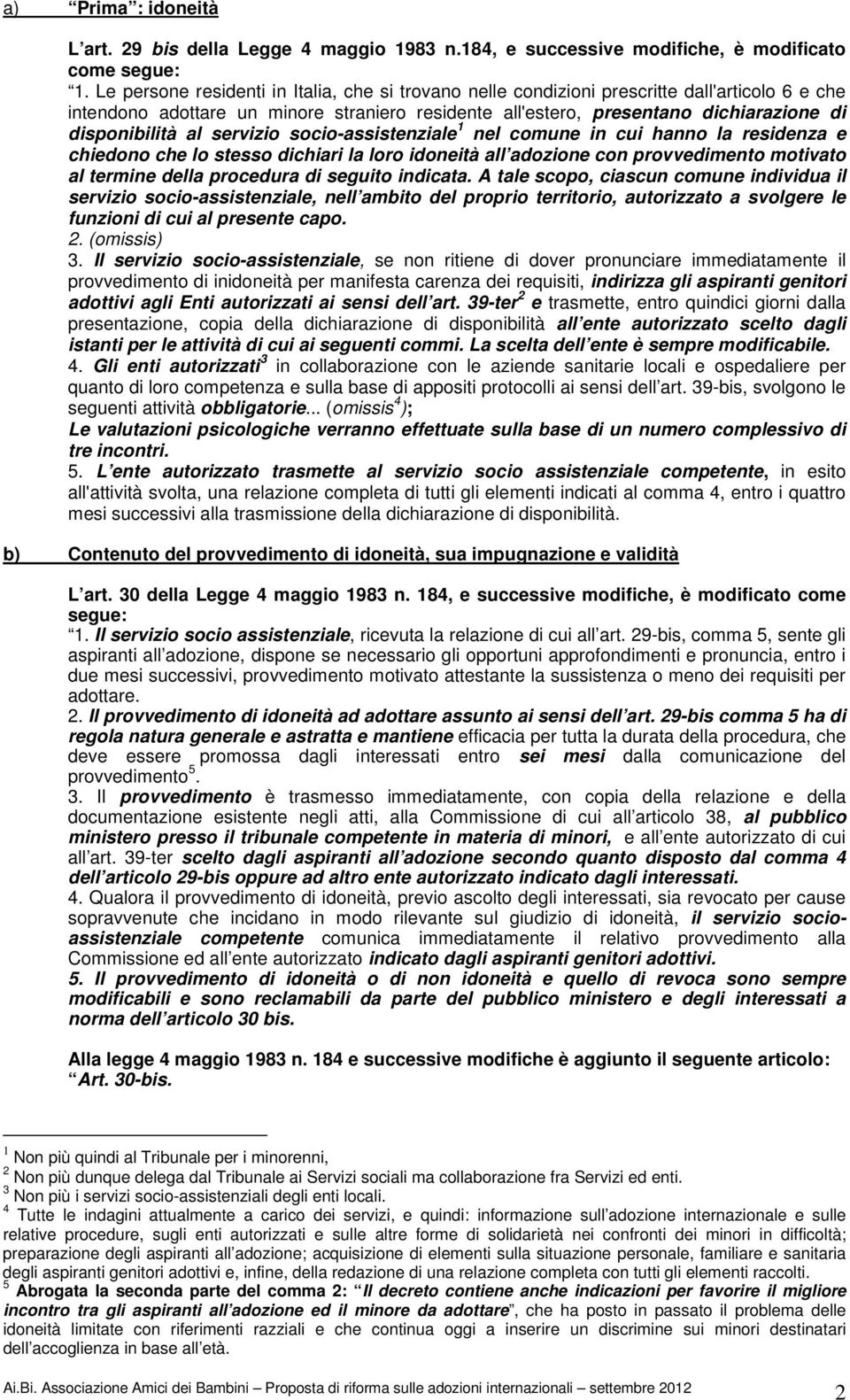 al servizio socio-assistenziale 1 nel comune in cui hanno la residenza e chiedono che lo stesso dichiari la loro idoneità all adozione con provvedimento motivato al termine della procedura di seguito