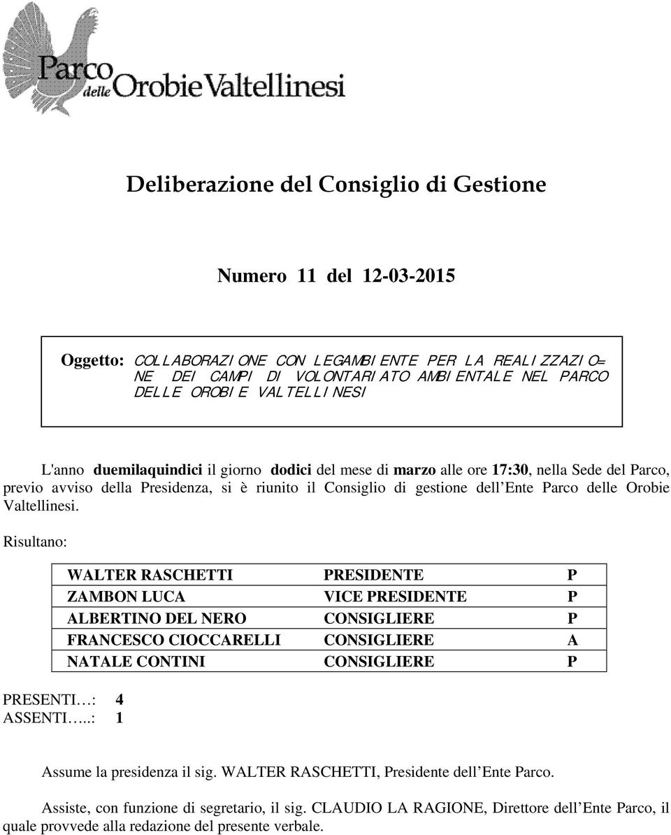 .: 1 WALTER RASCHETTI PRESIDENTE P ZAMBON LUCA VICE PRESIDENTE P ALBERTINO DEL NERO CONSIGLIERE P FRANCESCO CIOCCARELLI CONSIGLIERE A NATALE CONTINI CONSIGLIERE P Assume la presidenza il