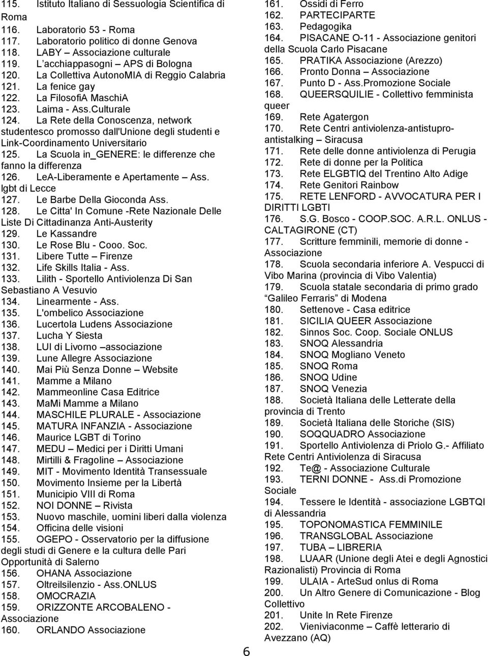 La Rete della Conoscenza, network studentesco promosso dall'unione degli studenti e Link-Coordinamento Universitario 125. La Scuola in_genere: le differenze che fanno la differenza 126.