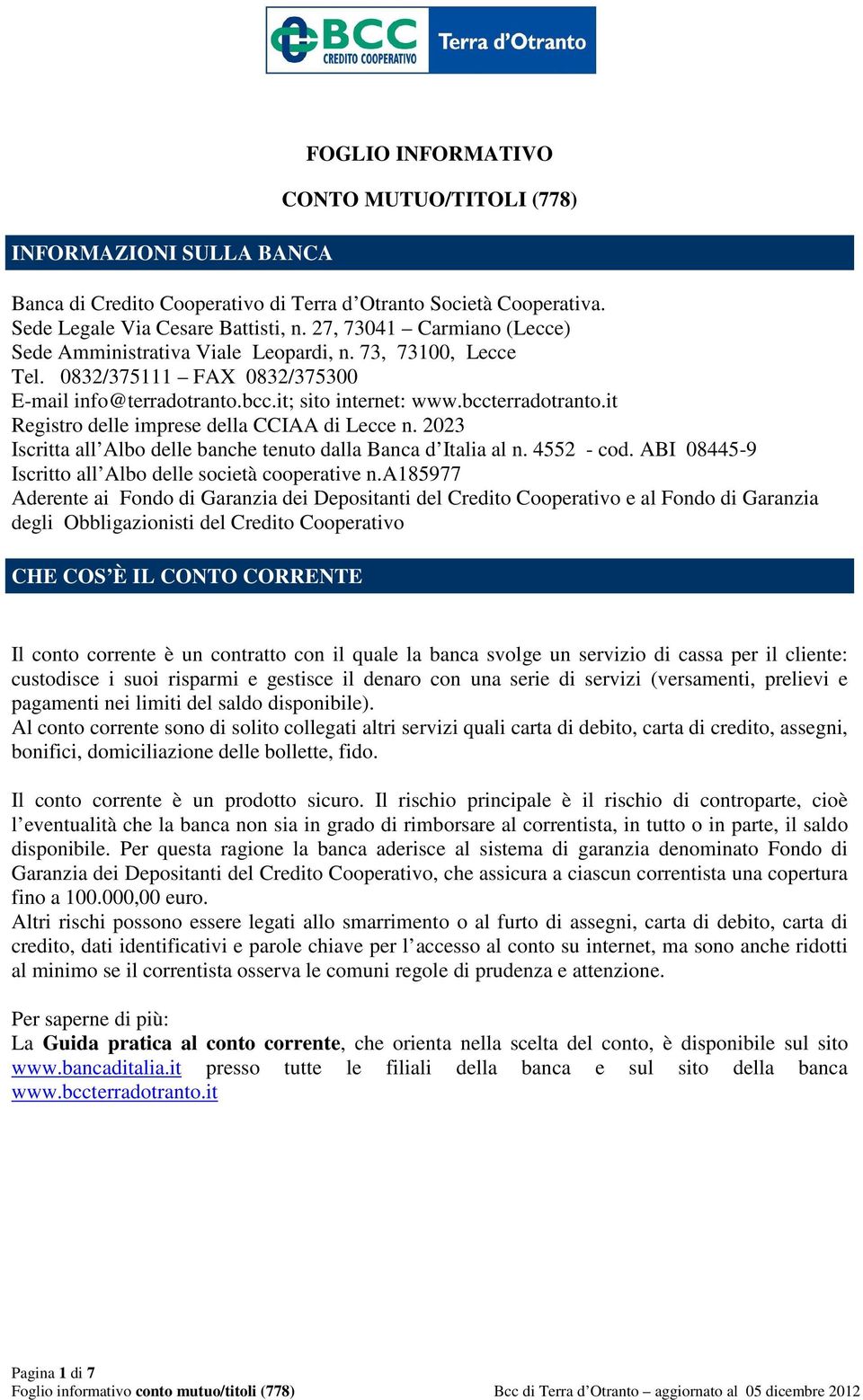 it Registro delle imprese della CCIAA di Lecce n. 2023 Iscritta all Albo delle banche tenuto dalla Banca d Italia al n. 4552 - cod. ABI 08445-9 Iscritto all Albo delle società cooperative n.