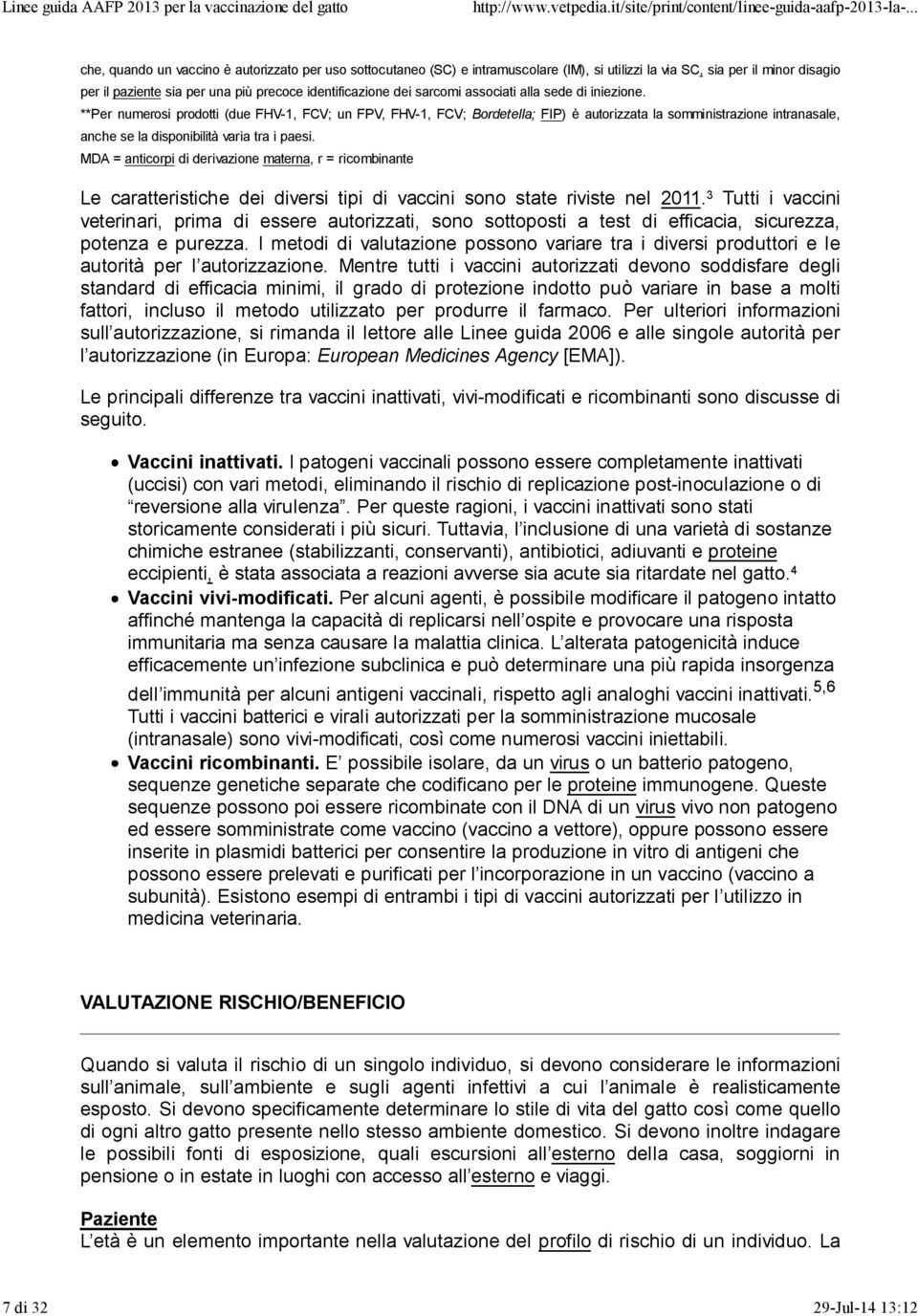 **Per numerosi prodotti (due FHV-1, FCV; un FPV, FHV-1, FCV; Bordetella; FIP) è autorizzata la somministrazione intranasale, anche se la disponibilità varia tra i paesi.