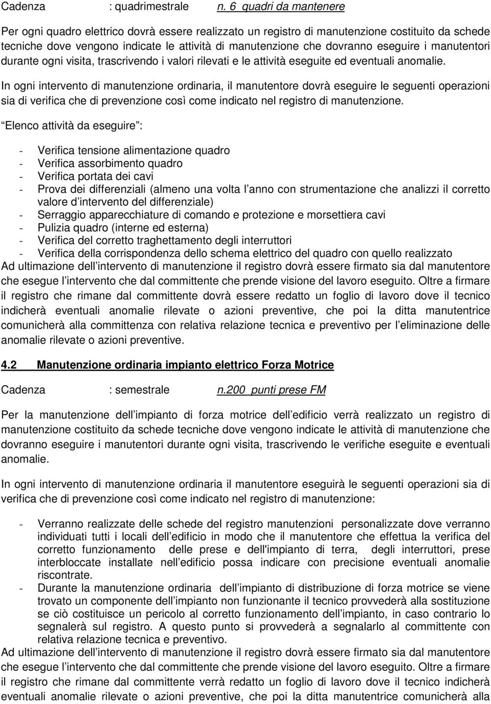 eseguire i manutentori durante ogni visita, trascrivendo i valori rilevati e le attività eseguite ed eventuali anomalie.