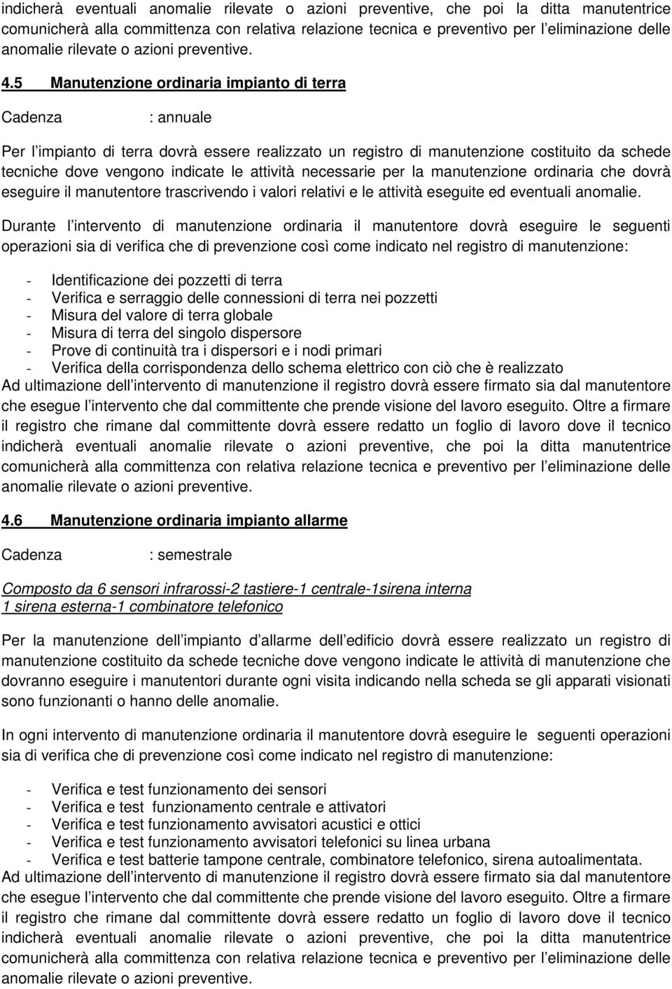 Durante l intervento di manutenzione ordinaria il manutentore dovrà eseguire le seguenti operazioni sia di verifica che di prevenzione così come indicato nel registro di manutenzione: -