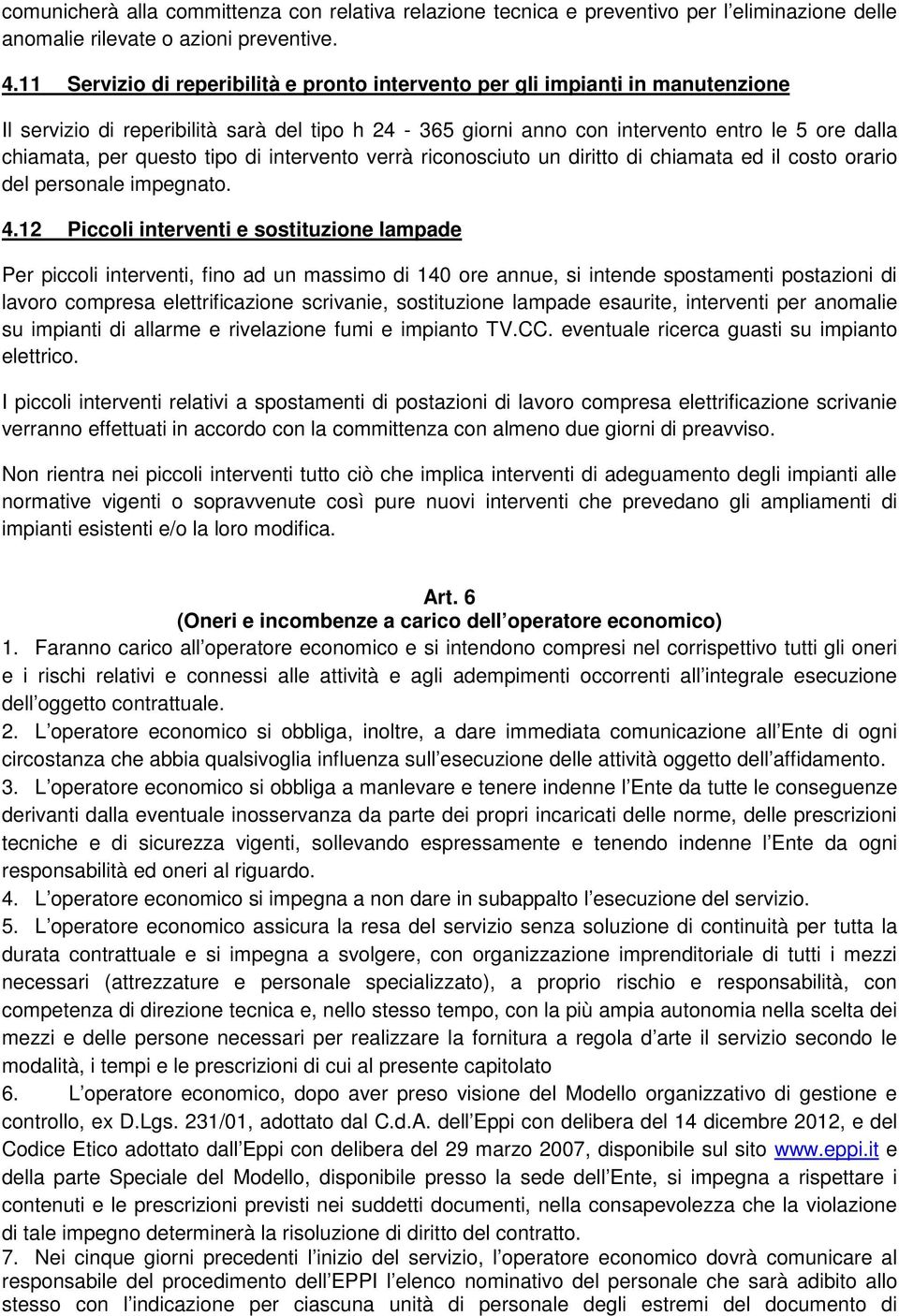 12 Piccoli interventi e sostituzione lampade Per piccoli interventi, fino ad un massimo di 140 ore annue, si intende spostamenti postazioni di lavoro compresa elettrificazione scrivanie, sostituzione