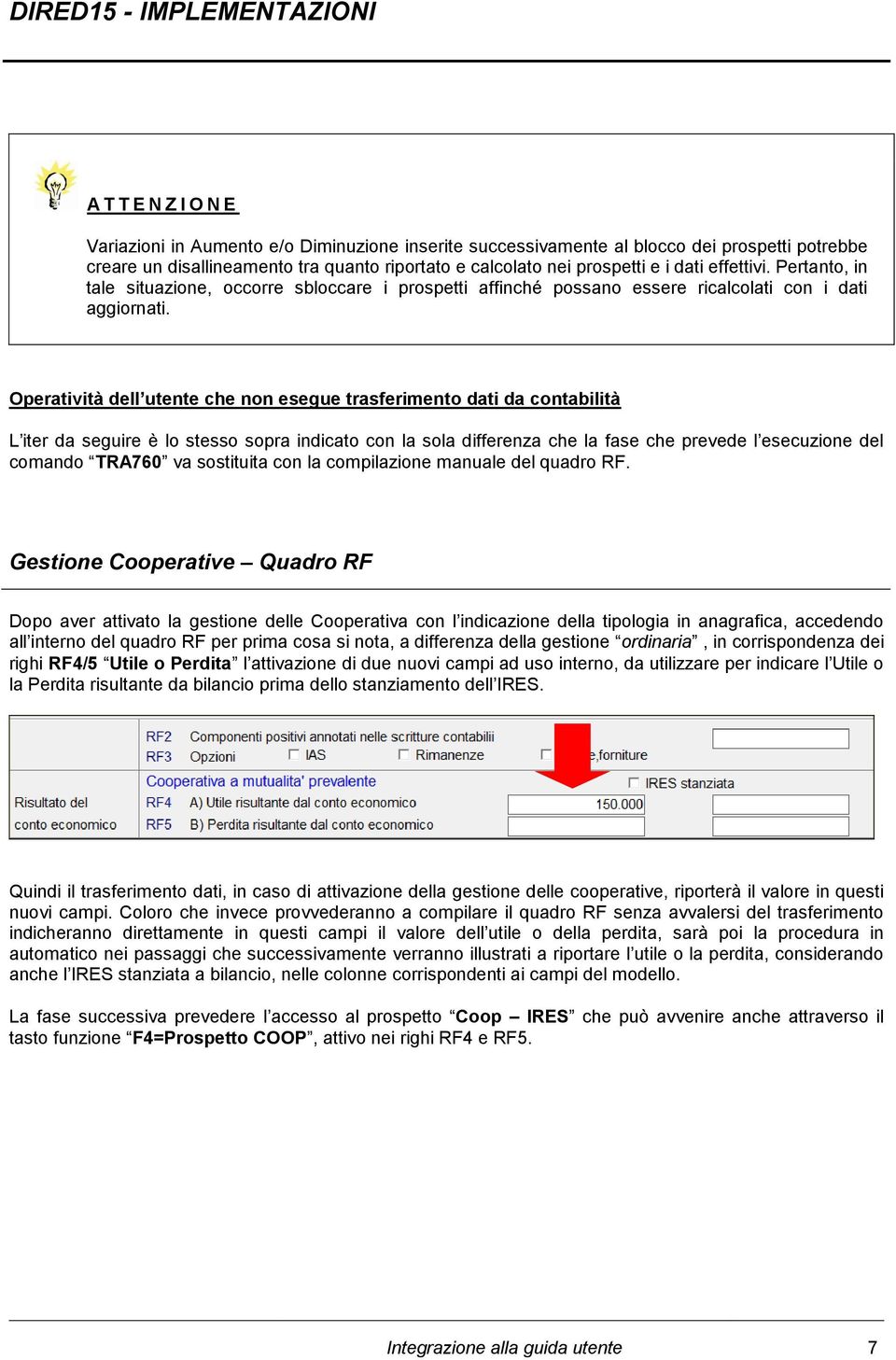 Operatività dell utente che non esegue trasferimento dati da contabilità L iter da seguire è lo stesso sopra indicato con la sola differenza che la fase che prevede l esecuzione del comando TRA760 va