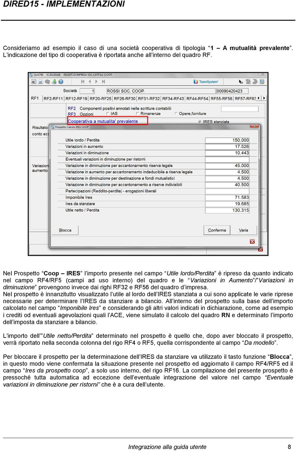 Nel Prospetto Coop IRES l importo presente nel campo Utile lordo/perdita è ripreso da quanto indicato nel campo RF4/RF5 (campi ad uso interno) del quadro e le Variazioni in Aumento / Variazioni in