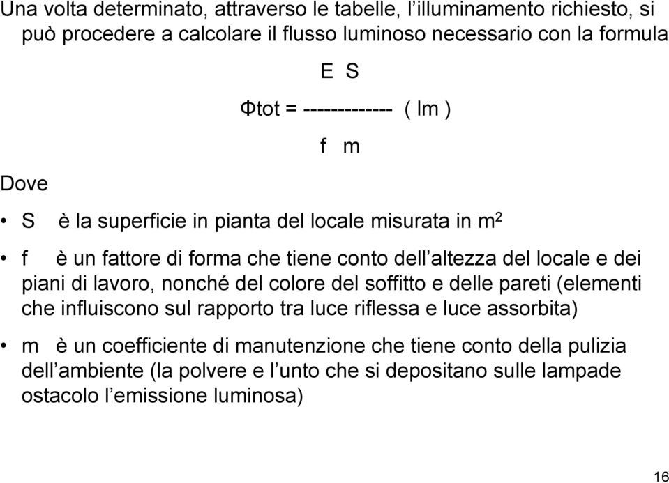 dei piani di lavoro, nonché del colore del soffitto e delle pareti (elementi che influiscono sul rapporto tra luce riflessa e luce assorbita) m è un