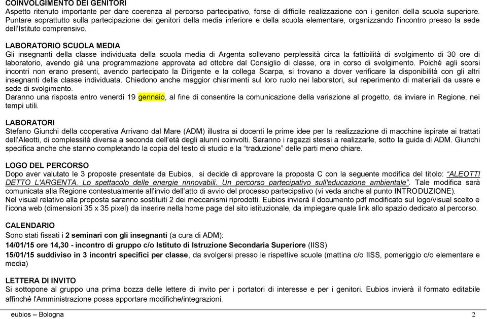 LABORATORIO SCUOLA MEDIA Gli insegnanti della classe individuata della scuola media di Argenta sollevano perplessità circa la fattibilità di svolgimento di 30 ore di laboratorio, avendo già una