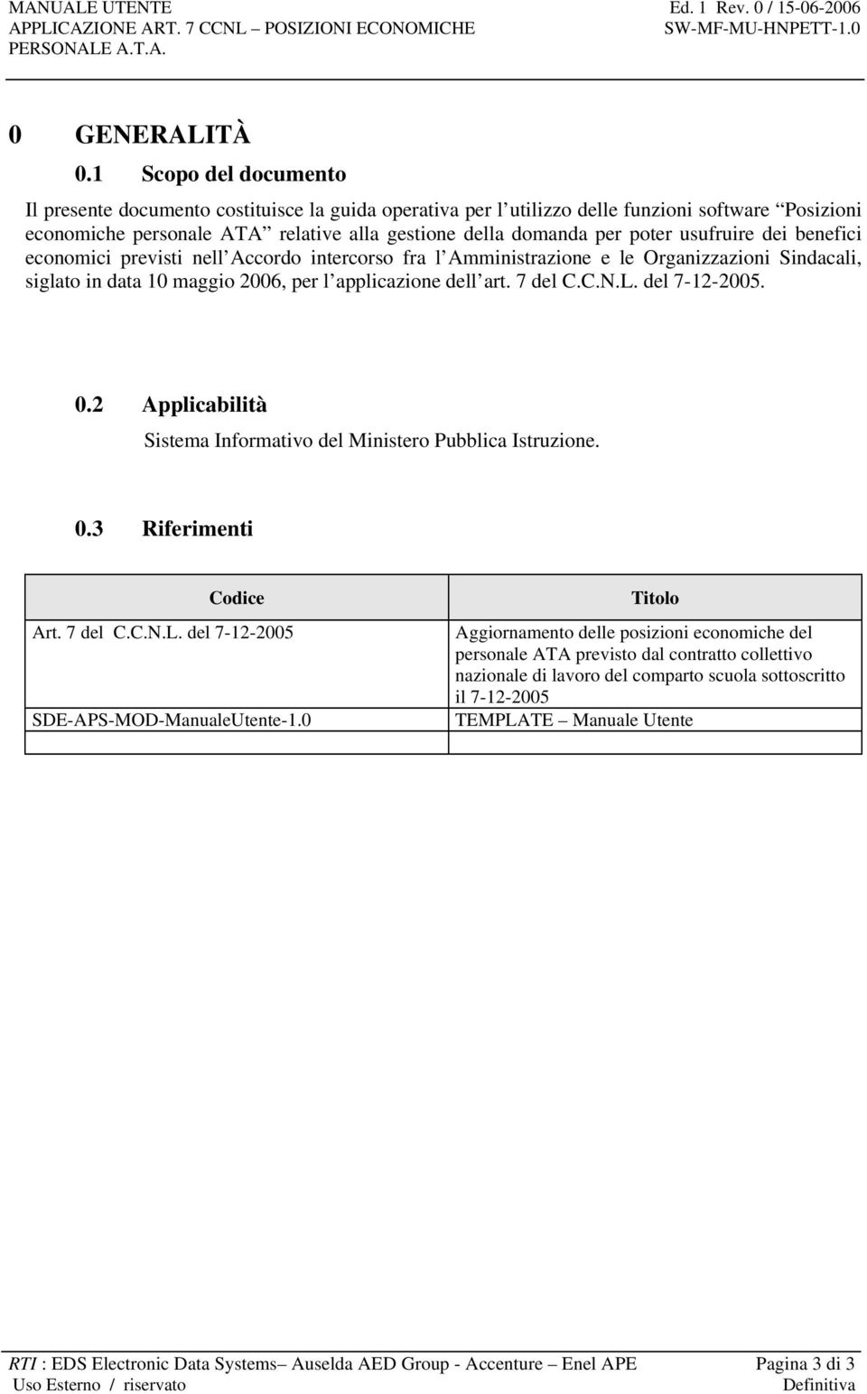 usufruire dei benefici economici previsti nell Accordo intercorso fra l Amministrazione e le Organizzazioni Sindacali, siglato in data 10 maggio 2006, per l applicazione dell art. 7 del C.C.N.L.