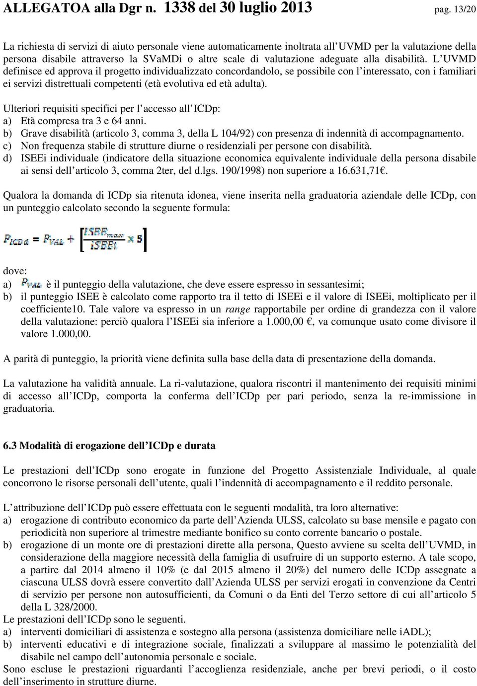 disabilità. L UVMD definisce ed approva il progetto individualizzato concordandolo, se possibile con l interessato, con i familiari ei servizi distrettuali competenti (età evolutiva ed età adulta).