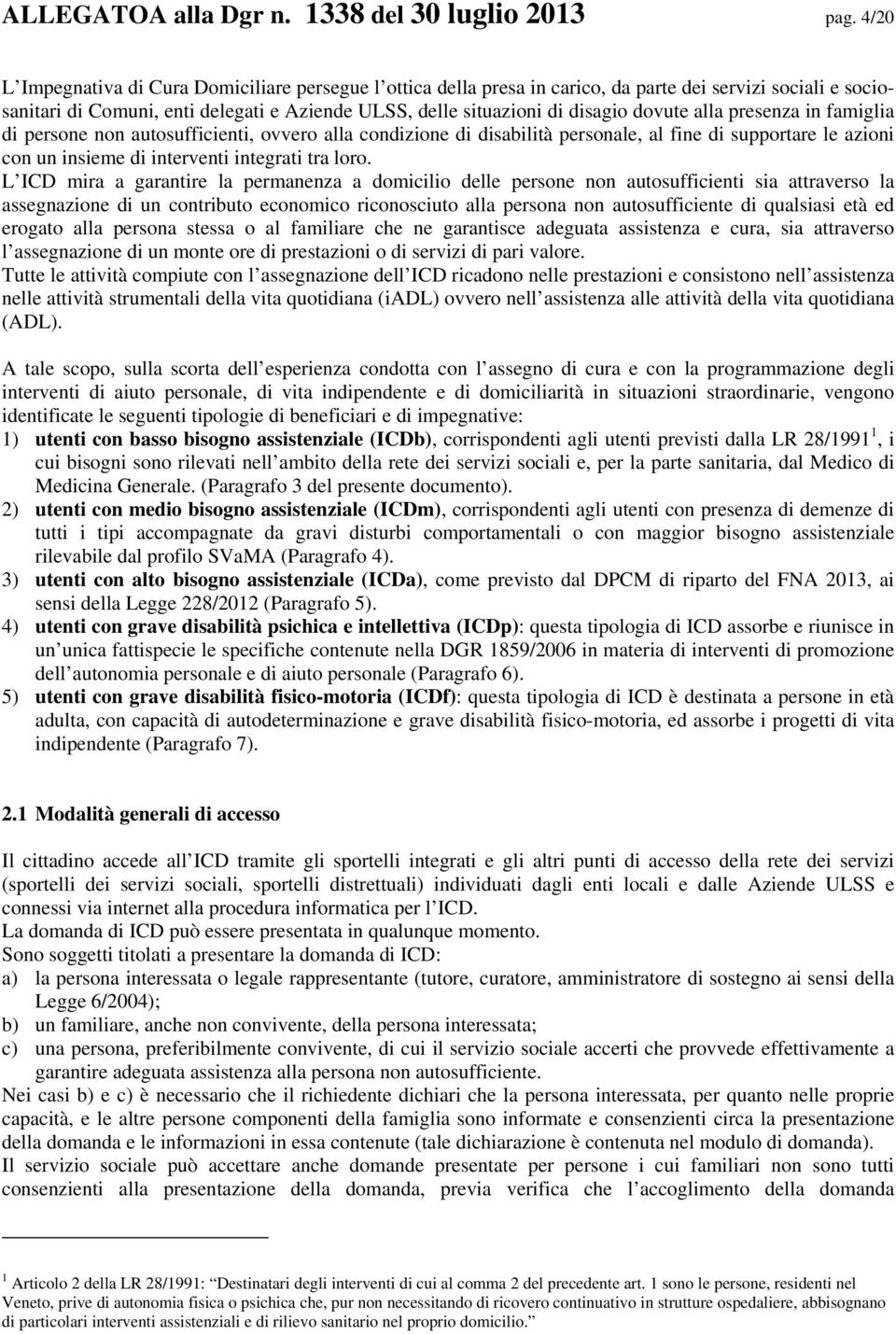 dovute alla presenza in famiglia di persone non autosufficienti, ovvero alla condizione di disabilità personale, al fine di supportare le azioni con un insieme di interventi integrati tra loro.