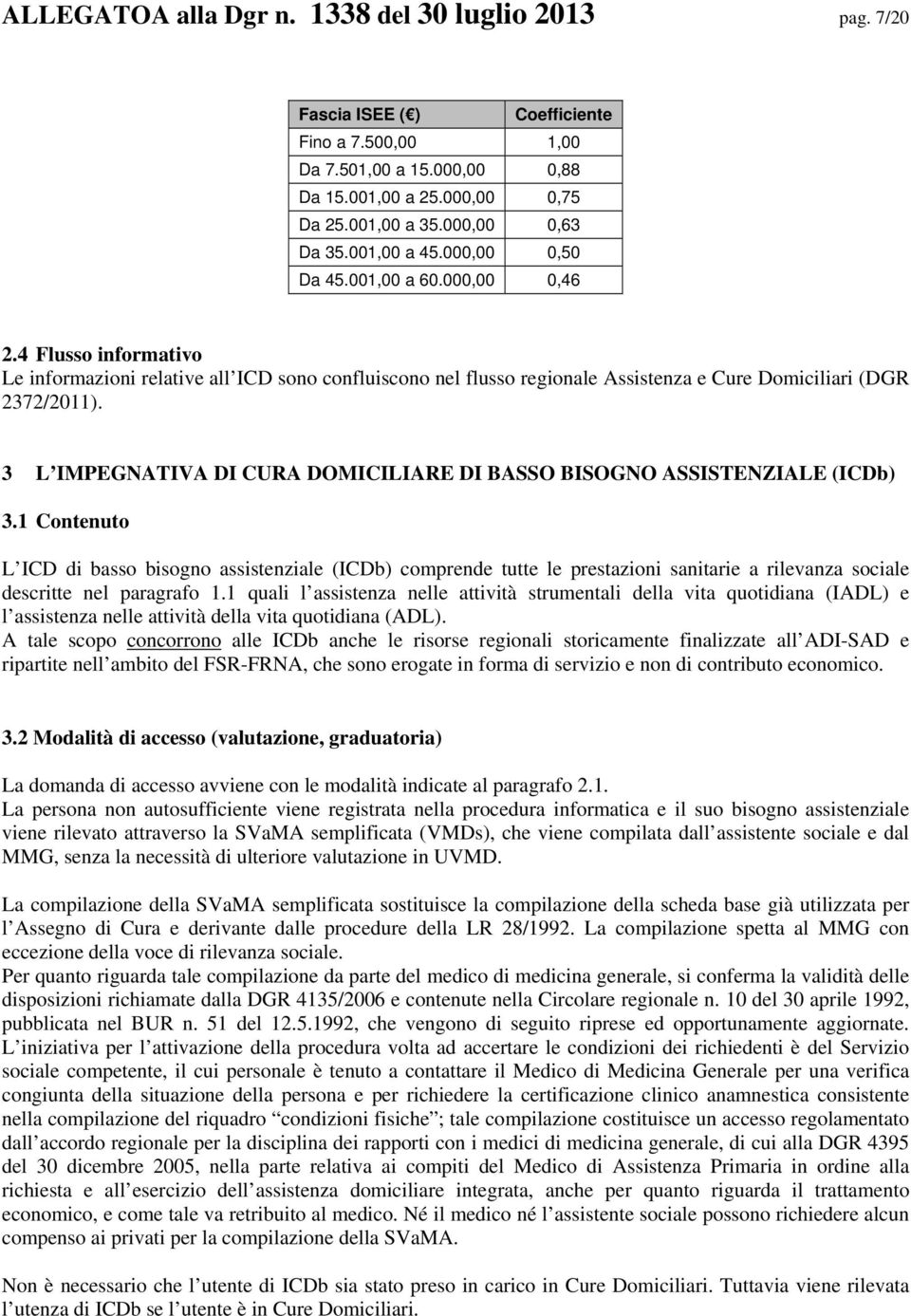 4 Flusso informativo Le informazioni relative all ICD sono confluiscono nel flusso regionale Assistenza e Cure Domiciliari (DGR 2372/2011).