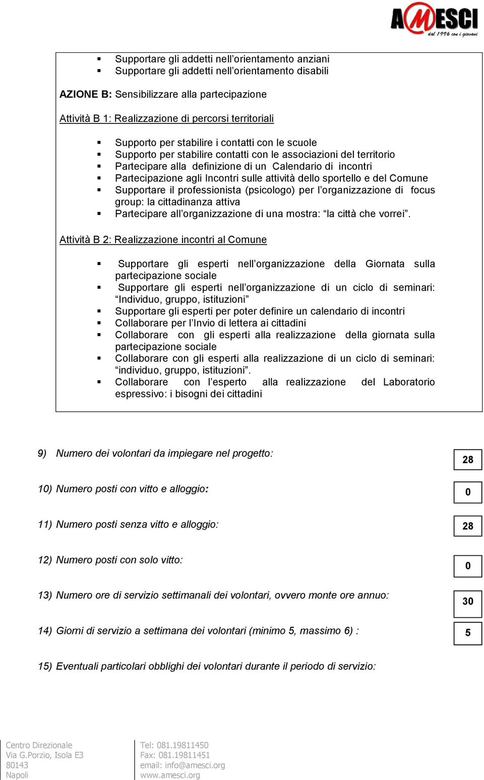 Incontri sulle attività dello sportello e del Comune Supportare il professionista (psicologo) per l organizzazione di focus group: la cittadinanza attiva Partecipare all organizzazione di una mostra: