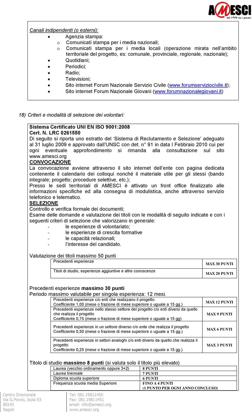 it); Sito internet Forum Nazionale Giovani (www.forumnazionalegiovani.it) 18) Criteri e modalità di selezione dei volontari: Sistema Certificato UNI EN ISO 9001:2008 Cert. N. LRC 0261550 Di seguito si riporta uno estratto del Sistema di Reclutamento e Selezione adeguato al 31 luglio 2009 e approvato dall UNSC con det.