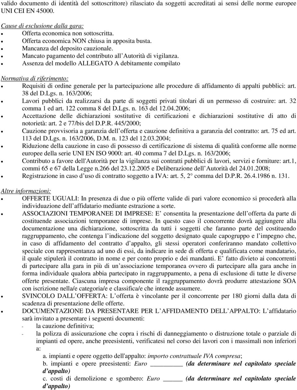 Assenza del modello ALLEGATO A debitamente compilato Normativa di riferimento: Requisiti di ordine generale per la partecipazione alle procedure di affidamento di appalti pubblici: art. 38 del D.Lgs.