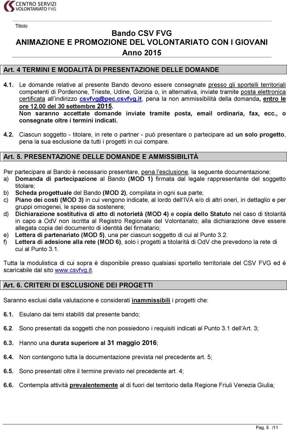 certificata all indirizzo csvfvg@pec.csvfvg.it, pena la non ammissibilità della domanda, entro le ore 12.00 del 30 settembre 2015.