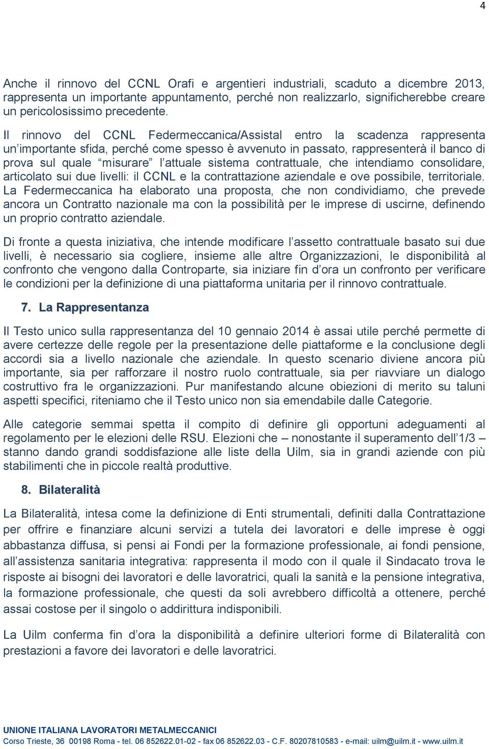 Il rinnovo del CCNL Federmeccanica/Assistal entro la scadenza rappresenta un importante sfida, perché come spesso è avvenuto in passato, rappresenterà il banco di prova sul quale misurare l attuale