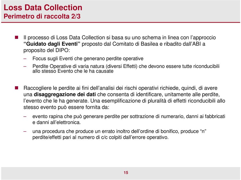 causate Raccogliere le perdite ai fini dell analisi dei rischi operativi richiede, quindi, di avere una disaggregazione dei dati che consenta di identificare, unitamente alle perdite, l evento che le
