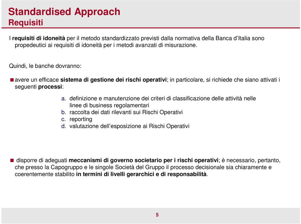 definizione e manutenzione dei criteri di classificazione delle attività nelle linee di business regolamentari b. raccolta dei dati rilevanti sui Rischi Operativi c. reporting d.