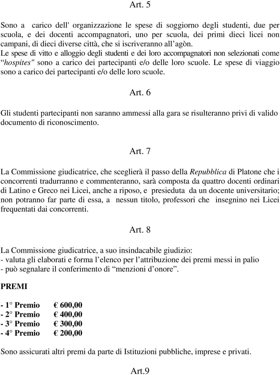 Le spese di viaggio sono a carico dei partecipanti e/o delle loro scuole. Art. 6 Gli studenti partecipanti non saranno ammessi alla gara se risulteranno privi di valido documento di riconoscimento.